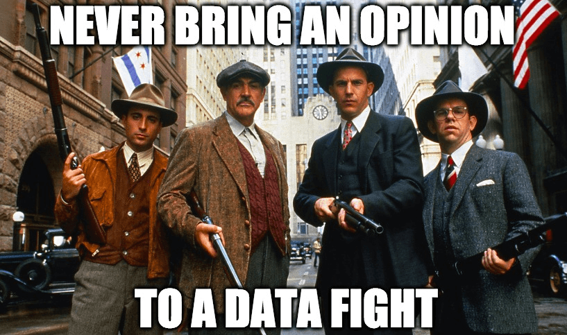 Never bring an opinion to a data fight